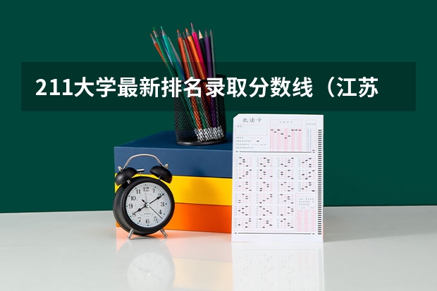 211大学最新排名录取分数线（江苏211大学录取分数线）