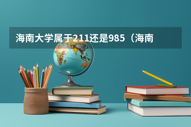 海南大学属于211还是985（海南大学是985还是211）