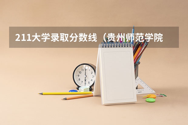 211大学录取分数线（贵州师范学院少数民族预科班分数线）