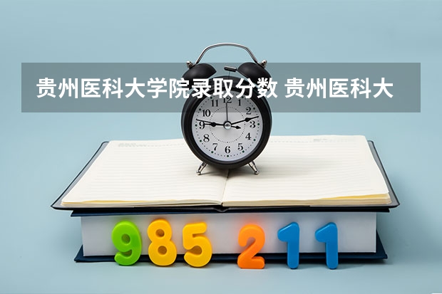 贵州医科大学院录取分数 贵州医科大学分数线2023