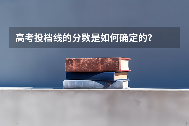 高考投档线的分数是如何确定的？