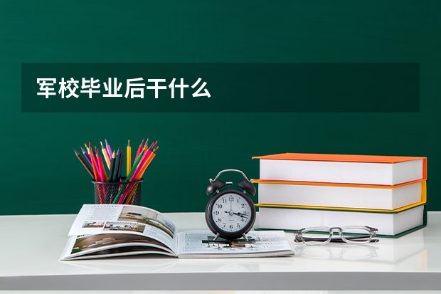 军校毕业后干什么