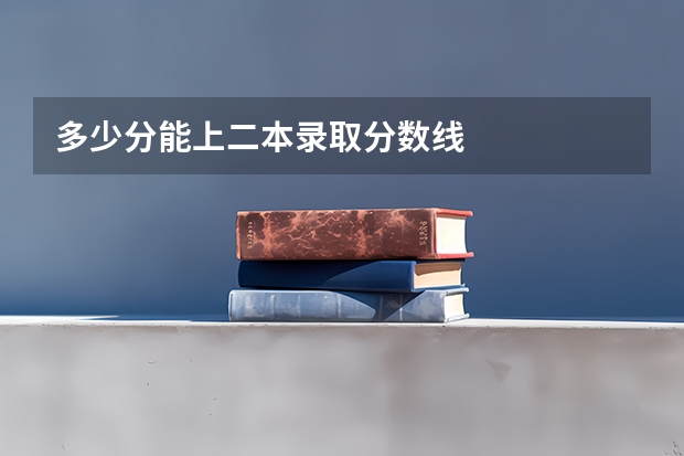 多少分能上二本录取分数线
