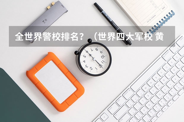 全世界警校排名？（世界四大军校 黄埔军校排第一）