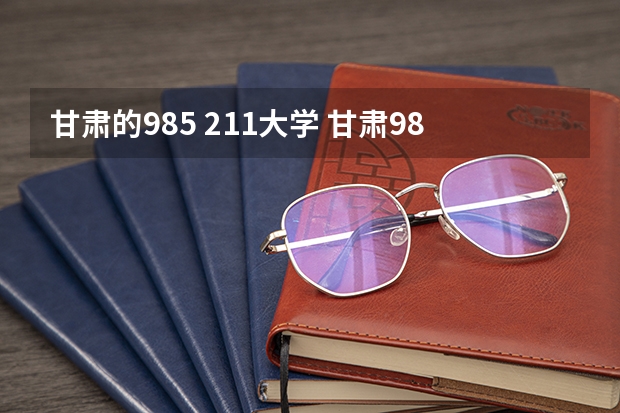 甘肃的985 211大学 甘肃985211大学名单