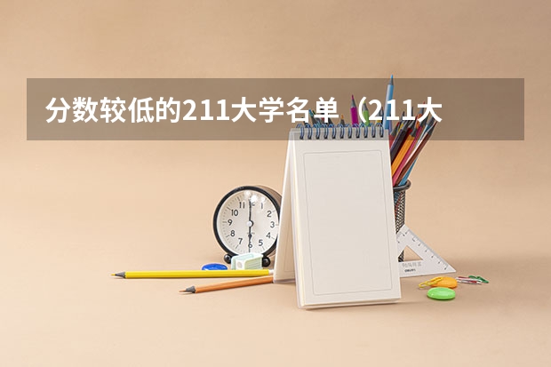 分数较低的211大学名单（211大学最新排名录取分数线）