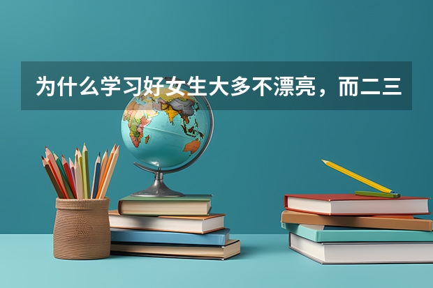 为什么学习好女生大多不漂亮，而二三本院校中美女却比较多？