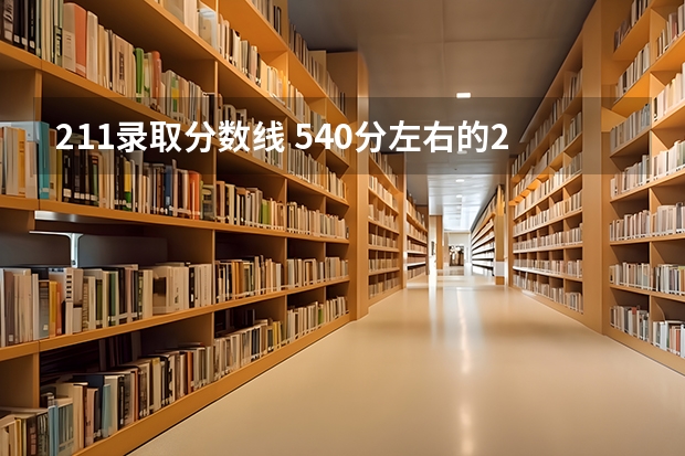 211录取分数线 540分左右的211大学