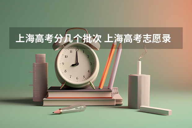 上海高考分几个批次 上海高考志愿录取顺序图解