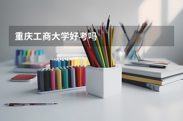 重庆工商大学好考吗