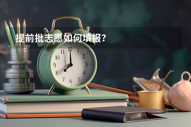 提前批志愿如何填报？