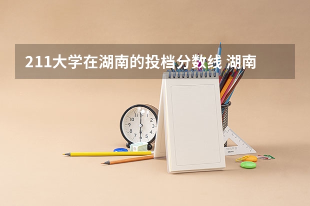 211大学在湖南的投档分数线 湖南211分数线
