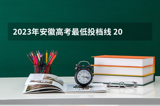 2023年安徽高考最低投档线 2023安徽高校最低投档线