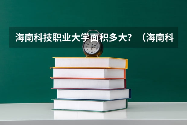 海南科技职业大学面积多大？（海南科技职业学院的介绍）