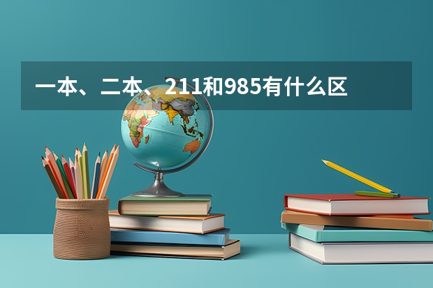 一本、二本、211和985有什么区别？