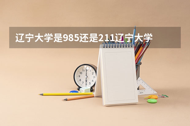 辽宁大学是985还是211辽宁大学是双一流名校吗
