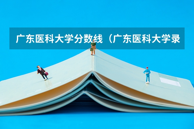 广东医科大学分数线（广东医科大学录取分数线）