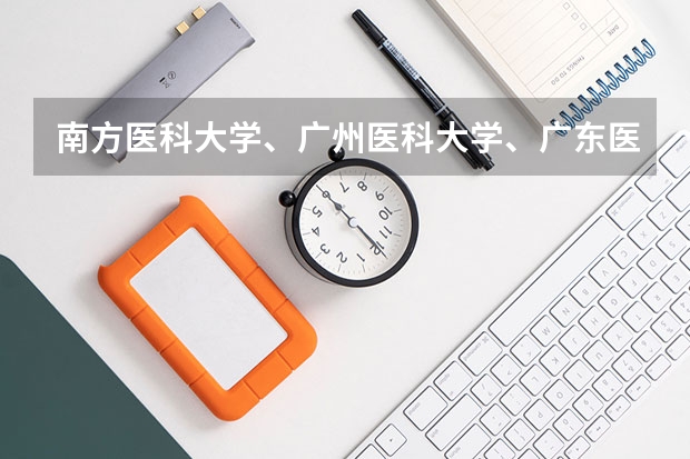 南方医科大学、广州医科大学、广东医科大学是否有从属关系？谁的实力最强？（南方医科大学5+3一体化录取分数线）