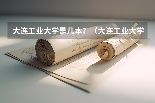 大连工业大学是几本？（大连工业大学位置）