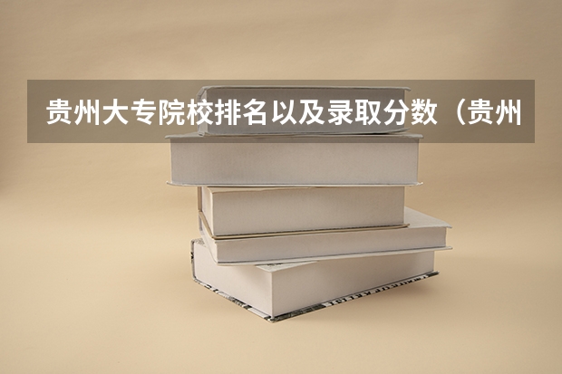 贵州大专院校排名以及录取分数（贵州省内大专学校排名及分数）