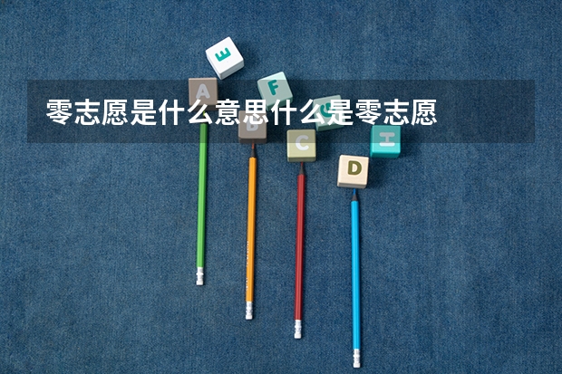零志愿是什么意思什么是零志愿