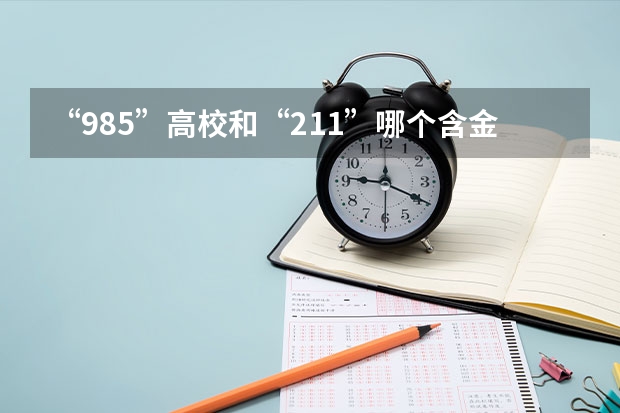 “985”高校和“211”哪个含金量高？