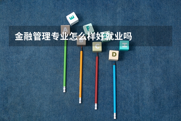 金融管理专业怎么样好就业吗
