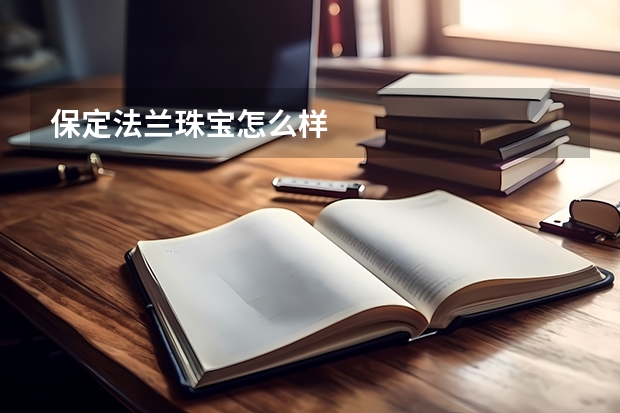 保定法兰珠宝怎么样