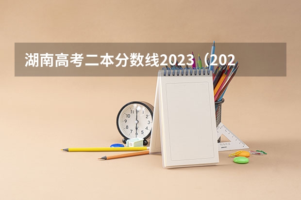 湖南高考二本分数线2023（2023年湖南省二本分数线）