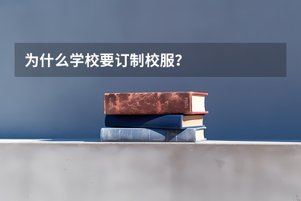 为什么学校要订制校服？