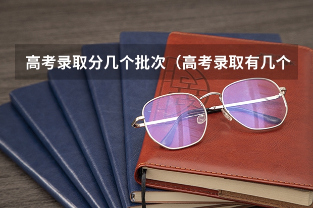 高考录取分几个批次（高考录取有几个批次）