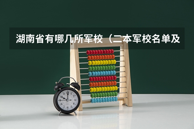 湖南省有哪几所军校（二本军校名单及分数线）