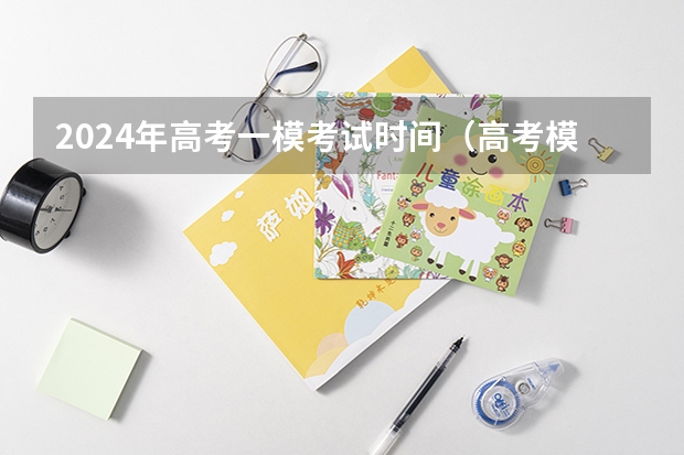 2024年高考一模考试时间（高考模拟考试时间）