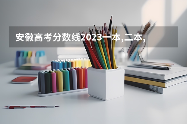 安徽高考分数线2023一本,二本,专科 安徽省2023年高考分数线预估