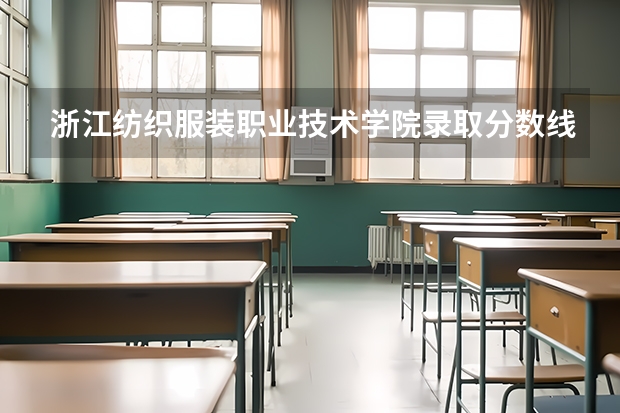 浙江纺织服装职业技术学院录取分数线汇总(2023单招学校及分数线浙江省)