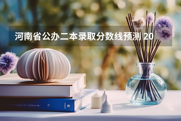 河南省公办二本录取分数线预测 2023河南二本高校投档分数线