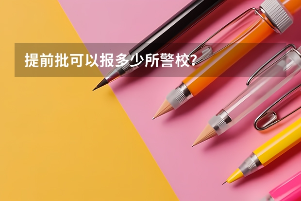 提前批可以报多少所警校？