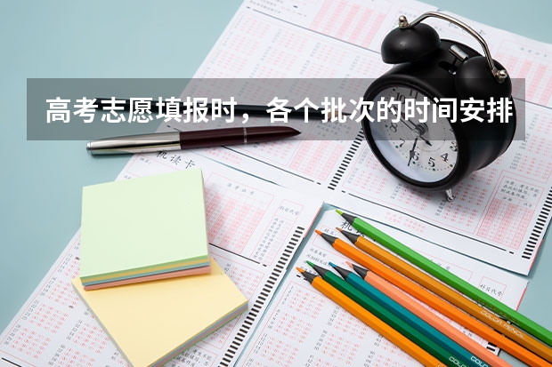 高考志愿填报时，各个批次的时间安排？ 新疆专科批次志愿填报截止时间