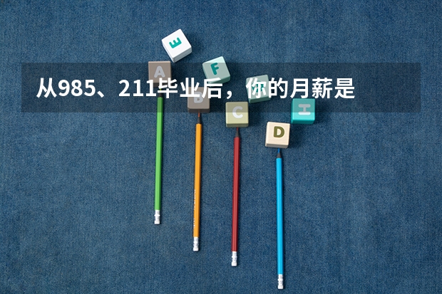从985、211毕业后，你的月薪是多少？