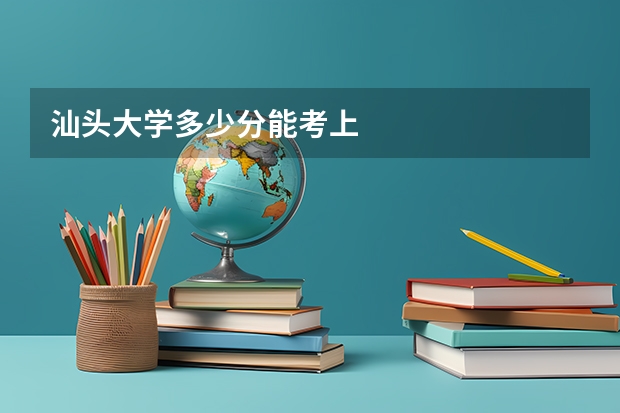 汕头大学多少分能考上