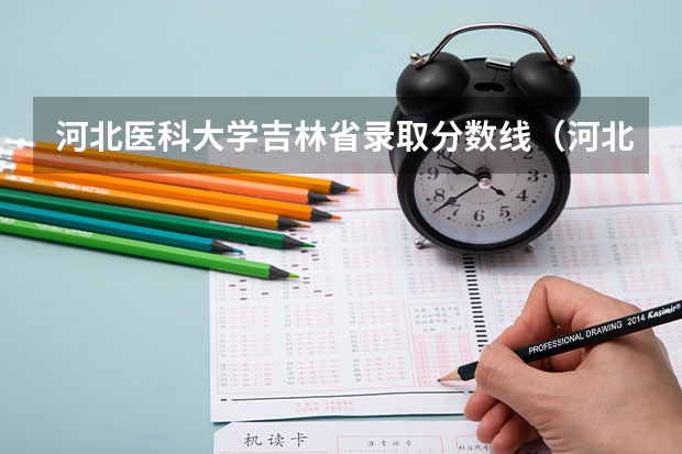 河北医科大学吉林省录取分数线（河北医科大学专科的录取分数线）