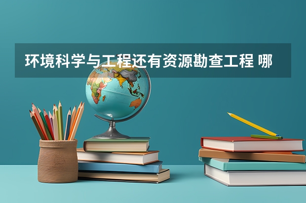 环境科学与工程....还有....资源勘查工程 哪个专业好?高人指点指点......