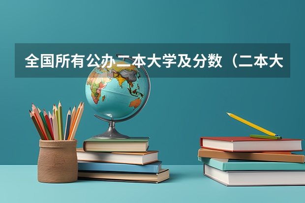 全国所有公办二本大学及分数（二本大学全部名单及分数线）