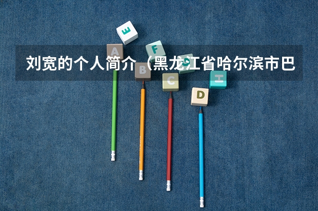 刘宽的个人简介(黑龙江省哈尔滨市巴彦县兴隆林业局兴林一中中考成绩)