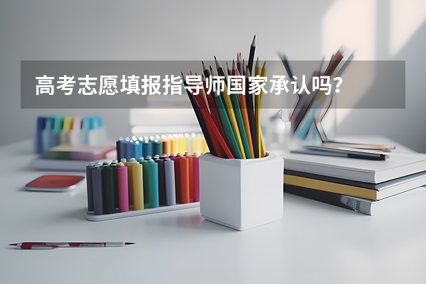 高考志愿填报指导师国家承认吗？