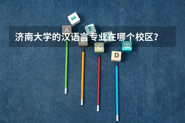 济南大学的汉语言专业在哪个校区？