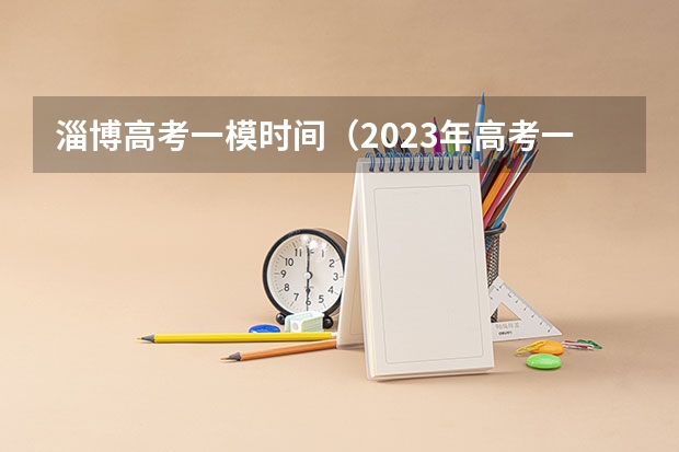 淄博高考一模时间（2023年高考一模时间）