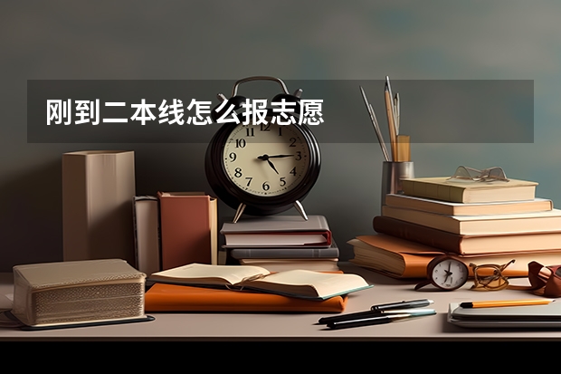 刚到二本线怎么报志愿