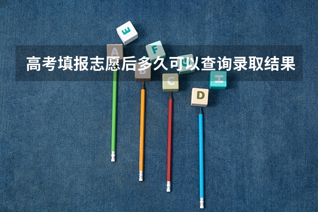 高考填报志愿后多久可以查询录取结果