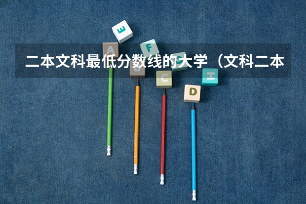 二本文科最低分数线的大学（文科二本线最低的公办大学）
